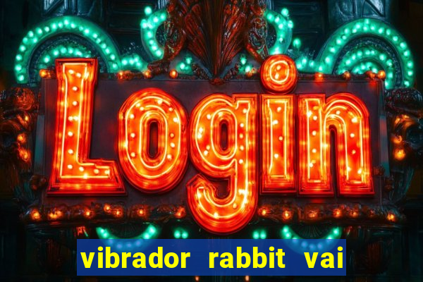 vibrador rabbit vai e vem